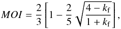 Mathematical equation: \begin{equation} \label{eq:moi} MOI=\frac{2}{3}\left[1-\frac{2}{5}\sqrt{\frac{4-k_{\rm f}}{1+k_{\rm f}}}\right], \end{equation}