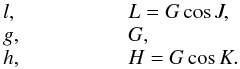 Mathematical equation: \begin{equation} \begin{array}{lll} l, & \hspace{1.5cm} & L=G\cos J, \\ g, & \hspace{1.5cm} & G, \\ h, & \hspace{1.5cm} & H=G\cos K. \end{array} \end{equation}
