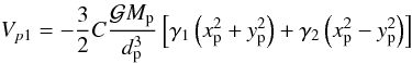 Mathematical equation: \begin{equation} V_{p1}=-\frac{3}{2}C\frac{\mathcal{G}M_{\rm p}}{d_{\rm p}^3}\left[\gamma_1\left(x_{\rm p}^2+y_{\rm p}^2\right)+\gamma_2\left(x_{\rm p}^2-y_{\rm p}^2\right)\right] \label{equ:Vpert1} \end{equation}