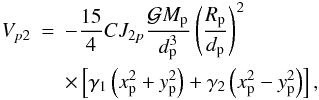Mathematical equation: \begin{eqnarray} V_{p2} & = & -\frac{15}{4}CJ_{2p}\frac{\mathcal{G}M_{\rm p}}{d_{\rm p}^3}\left(\frac{R_{\rm p}}{d_{\rm p}}\right)^2 \nonumber \\ && \times \left[\gamma_1\left(x_{\rm p}^2+y_{\rm p}^2\right)+\gamma_2\left(x_{\rm p}^2-y_{\rm p}^2\right)\right], \label{equ:Vpert2} \end{eqnarray}