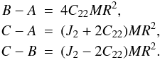 Mathematical equation: \begin{eqnarray} B-A & = & 4C_{22}MR^2, \nonumber \\ C-A & = & (J_2+2C_{22})MR^2, \nonumber \\ C-B & = & (J_2-2C_{22})MR^2. \nonumber \end{eqnarray}