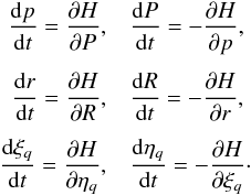 Mathematical equation: \begin{eqnarray} \frac{{\rm d}p}{{\rm d}t} = \frac{\partial H}{\partial P}, & & \frac{{\rm d}P}{{\rm d}t} = -\frac{\partial H}{\partial p}, \nonumber \\[1.5mm] \frac{{\rm d}r}{{\rm d}t} = \frac{\partial H}{\partial R}, & & \frac{{\rm d}R}{{\rm d}t}=-\frac{\partial H}{\partial r}, \nonumber \\[1.5mm] \frac{{\rm d}\xi_q}{{\rm d}t} = \frac{\partial H}{\partial \eta_q}, & & \frac{{\rm d}\eta_q}{{\rm d}t}=-\frac{\partial H}{\partial \xi_q}\cdot \label{equ:equhamil} \end{eqnarray}