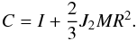 Mathematical equation: \begin{equation} C=I+\frac{2}{3}J_2MR^2. \end{equation}