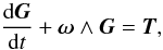 Mathematical equation: \begin{equation} \frac{{\rm d} \vec{G}}{{\rm d}t} + \vec{\omega} \wedge \vec{G}= \vec{T}, \label{eq:lag} \end{equation}