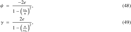 Mathematical equation: \begin{eqnarray} \psi & = & \frac{-2e}{1-\left(\frac{\omega_u}{n}\right)^2}, \label{eq:psi} \\ \gamma & = & \frac{2e}{1-\left(\frac{n}{\omega_u}\right)^2}, \label{eq:gamma} \end{eqnarray}