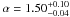 Mathematical equation: \hbox{${\rm \alpha = 1.50^{+0.10}_{-0.04}}$}