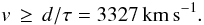 Mathematical equation: \begin{equation} v\,\geq\,d/\tau = 3327\,\rm{km\,s^{-1}}. \end{equation}
