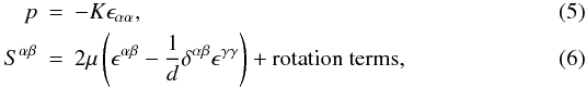 Mathematical equation: \begin{eqnarray} p & = & - K \epsilon_{\alpha\alpha}, \label{eq:elastic-pressure}\\ S^{\alpha\beta} & = & 2\mu \left( \epsilon^{\alpha\beta} - \frac{1}{d} \delta^{\alpha\beta} \epsilon^{\gamma\gamma} \right) + \mathrm{rotation~terms}, \label{eq:elastic-shear} \label{eq:elastic-deviatoric} \end{eqnarray}