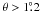 Mathematical equation: \hbox{$\theta > 1\fdg2$}