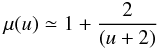 Mathematical equation: \begin{equation} \mu(u)\simeq 1+\frac{2}{(u + 2)} \end{equation}