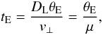 Mathematical equation: \begin{equation} t_\text{E}=\frac{D_\text{L}\theta_\text{E}}{v_\perp}= \frac{\theta_\text{E}}{\mu}, \label{equ::einsteintime} \end{equation}