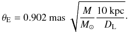 Mathematical equation: \begin{equation} \theta_\text{E}=0.902~\text{mas}~\sqrt{\frac{M}{M_\odot}\frac{10~\text{kpc}}{D_\text{L}}}\cdot \end{equation}
