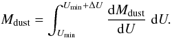 Mathematical equation: \begin{equation} M_{\rm dust} = \int_{U_{\rm min}}^{U_{\rm min}+\Delta U} \frac{\dd M_{\rm dust}}{\dd U}\ddiff U. \label{eq:Mdust} \end{equation}