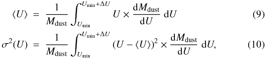 Mathematical equation: \begin{eqnarray} \langle U\rangle & = & \frac{1}{M_{\rm dust}} \int_{U_{\rm min}}^{U_{\rm min}+\Delta U} U\times \frac{\dd M_{\rm dust}}{\dd U}\ddiff U \\ \sigma^2(U) & = & \frac{1}{M_{\rm dust}} \int_{U_{\rm min}}^{U_{\rm min}+\Delta U}\left(U-\langle U\rangle\right)^2 \times \frac{\dd M_{\rm dust}}{\dd U}\ddiff U, \end{eqnarray}
