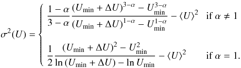 Mathematical equation: \begin{equation} \sigma^2(U) = \left\{ \begin{array}{ll} \displaystyle \frac{1-\alpha}{3-\alpha} \frac{\left(U_{\rm min}+\Delta U\right)^{3-\alpha}-U_{\rm min}^{3-\alpha}} {\left(U_{\rm min}+\Delta U\right)^{1-\alpha}-U_{\rm min}^{1-\alpha}} - \langle U\rangle^2 & \mbox{ if } \alpha\neq1 \\ & \\ \displaystyle \frac{1}{2} \frac{\left(U_{\rm min}+\Delta U\right)^2-U_{\rm min}^2} {\ln\left(U_{\rm min}+\Delta U\right)-\ln U_{\rm min}} - \langle U\rangle^2 & \mbox{ if } \alpha = 1. \\ \end{array} \right. \label{eq:sigU} \end{equation}