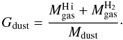 Mathematical equation: \begin{equation} G_{\rm dust} = \frac{M_{\rm gas}^{\rm \hi}+M_{\rm gas}^{\rm H_2}}{M_{\rm dust}}\cdot \label{eq:G2D} \end{equation}