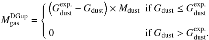 Mathematical equation: \begin{equation} M_{\rm gas}^{\rm DG up} = \left\{ \begin{array}{ll} \left(G_{\rm dust}^{\rm exp.}-G_{\rm dust}\right)\times M_{\rm dust} & \mbox{if } G_{\rm dust} \leq G_{\rm dust}^{\rm exp.} \\ & \\ 0 & \mbox{if } G_{\rm dust} > G_{\rm dust}^{\rm exp.}. \end{array} \right. \label{eq:Mdark} \end{equation}