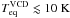 Mathematical equation: \hbox{$T_{\rm eq}^{\rm VCD}\lesssim 10\; \rm K$}