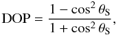 Mathematical equation: \begin{equation} {\rm DOP}=\frac{1-\cos^{2}\theta_{\rm S}}{1+\cos^{2}\theta_{\rm S}}, \label{eq:DOP_1scat} \end{equation}