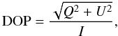 Mathematical equation: \begin{equation} {\rm DOP} =\frac{\sqrt{Q^{2}+U^2}}{I}, \label{eq:DOP} \end{equation}