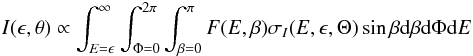 Mathematical equation: \begin{eqnarray} I(\epsilon,\theta)\propto\int^{\infty}_{E=\epsilon}\int^{2\pi}_{\Phi=0}\int^{\pi}_{\beta=0}F(E,\beta) \sigma_{I}(E,\epsilon,\Theta) \sin\beta {\rm d}\beta {\rm d}\Phi {\rm d}E \label{eq:I} \end{eqnarray}