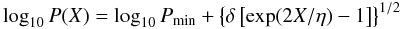 Mathematical equation: \begin{equation} \log_{10} P(X) = \log_{10}P_{\rm min} + \left\{\delta\left[\exp(2X/\eta)-1\right]\right\}^{1/2} \end{equation}