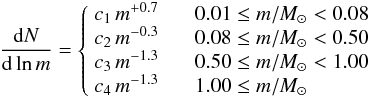 Mathematical equation: \begin{equation} \frac{{\rm d}N}{{\rm d}\ln m} = \left\{ \begin{array}{cl} c_1 \, m^{+0.7} & \ \ \ \ \ 0.01 \leq m/M_{\odot} < 0.08 \\ c_2 \, m^{-0.3} & \ \ \ \ \ 0.08 \leq m/M_{\odot} < 0.50 \\ c_3 \, m^{-1.3} & \ \ \ \ \ 0.50 \leq m/M_{\odot} < 1.00 \\ c_4 \, m^{-1.3} & \ \ \ \ \ 1.00 \leq m/M_{\odot} \\ \end{array}\right. \label{eq:IMF} \end{equation}