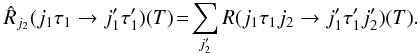 Mathematical equation: \begin{equation} \hat{R}_{j_2}(j_1 \tau_1 \rightarrow j'_1 \tau'_1)(T)\!=\!\sum_{j'_2} R(j_1 \tau_1 j_2 \rightarrow j'_1 \tau'_1 j'_2)(T). \label{eq2} \end{equation}