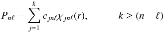 Mathematical equation: \begin{equation} P_{n\ell} = \sum_{j=1}^k c_{jn\ell}\chi_{jn\ell}(r), \hspace*{1.0cm} k \geq (n- \ell) \end{equation}