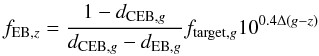Mathematical equation: \begin{equation} f_{{\rm EB},z} = \frac{1-{d}_{{\rm CEB},g}}{{d}_{{\rm CEB},g}-d_{{\rm EB},g}}f_{{\rm target},g}10^{0.4\Delta(g-z)} \end{equation}