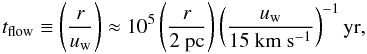 Mathematical equation: \begin{equation} \label{eq:tflow} t_{\rm flow}\equiv \left(\frac{r}{u_{\rm w}}\right)\approx 10^5 \left(\frac{r}{2~\rm{pc}}\right)\left(\frac{u_{\rm w}}{15 \rm{~km~s^{-1}}}\right)^{-1} \rm{yr}, \end{equation}
