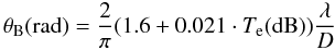 Mathematical equation: \begin{equation} \label{eqn:beamwidth} \theta_{\rm B} ({\rm rad})= \frac{2}{\pi} (1.6+ 0.021\cdot T_{\rm e} ({\rm dB})) \frac{\lambda}{D} \end{equation}