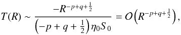 Mathematical equation: \begin{equation} T (R) \sim \dst \frac{- R^{-p+q+\frac{1}{2}}}{\left(-p+q+\frac{1}{2} \right)\etaz \sz} = \mathcal{O} \left(R^{-p+q+\frac{1}{2}} \right), \label{modeAequiv} \end{equation}