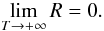 Mathematical equation: \begin{equation} \lim\limits_{\substack{T \to +\infty}} R = 0 . \label{modeAinf} \end{equation}