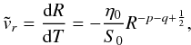 Mathematical equation: \begin{equation} \tvr = \frac{\mathrm{d} R}{\mathrm{d} T} = -\frac{\etaz}{\sz} R^{-p-q+\frac{1}{2}}, \label{radmodeB} \end{equation}