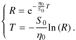 Mathematical equation: \begin{equation} \left\lbrace \begin{array}{l} \dst R = \dst \mathrm{e}^{-\frac{\etaz}{\sz} T} \\ \dst T = \dst -\frac{\sz}{\etaz}\mathrm{ln}\left(R \right) . \end{array} \right. \label{modeBneq} \end{equation}