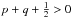 Mathematical equation: \hbox{$p+q+\frac{1}{2}>0$}