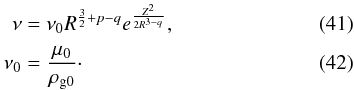 Mathematical equation: \begin{eqnarray} \nu &= & \dst \nu_{0}R^{\frac{3}{2} +p - q} e^{\frac{Z^{2}}{2 R^{3-q} } } , \label{genenu} \\ \nu_{0} &=& \dst \frac{\mu_{0}}{\rhogz}\cdot \label{genenuz} \end{eqnarray}