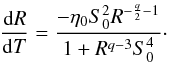 Mathematical equation: \begin{equation} \frac{\mathrm{d} R}{\mathrm{d} T} = \frac{-\etaz S_{0}^{2} R^{-\frac{q}{2} - 1}}{1 + R^{q-3} S_{0}^{4}} \cdot \label{NSH86Stokes} \end{equation}