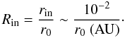 Mathematical equation: \begin{equation} R_\mathrm{in}=\frac{r_\mathrm{in}}{r_0}\sim\frac{10^{-2}}{r_0\ \mathrm{(AU)}}\cdot \label{EqRin} \end{equation}