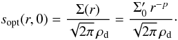 Mathematical equation: \begin{equation} s_\mathrm{opt}(r,0)=\frac{\Sigma(r)}{\sqrt{2\pi}\,\rho_\mathrm{d}}= \frac{\Sigma'_0\,r^{-p}}{\sqrt{2\pi}\,\rho_\mathrm{d}}\cdot \label{EqSopt} \end{equation}