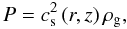 Mathematical equation: \appendix \setcounter{section}{2} \begin{equation} P = \cs^{2}\left(r,z\right) \rhog , \label{sspeed} \end{equation}