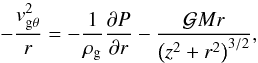 Mathematical equation: \appendix \setcounter{section}{2} \begin{equation} -\frac{\vgtheta^{2}}{r} = -\frac{1}{\rhog} \frac{\partial P}{\partial r} - \frac{\gm r}{ \left(\dd \right)^{3/2}} , \label{Eulerrad} \end{equation}