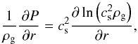 Mathematical equation: \appendix \setcounter{section}{2} \begin{equation} \frac{1}{\rhog} \frac{\, \partial P}{\partial r} = \cs^2 \frac{\partial \, \mathrm{ln}\left(\cs^{2}\rhog\right)}{\partial r} , \label{simpeqhydro} \end{equation}