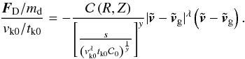 Mathematical equation: \appendix \setcounter{section}{3} \begin{equation} \frac{ \vec{F}_{\mathrm{D}} / m_{\mathrm{d}} }{ \vkz / \tkz} = - \frac{\mathcal{C}\left(R,Z \right)}{\left[ \frac{s}{\left(\vkz^{\lambda} \tkz \mathcal{C}_{0} \right)^{\frac{1}{y}}} \right] ^{y}} | \tilde{\vec{v}} - \tilde{\vec{v}}_{\mathrm{g}} |^{\lambda} \left(\tilde{\vec{v}} - \tilde{\vec{v}}_{\mathrm{g}} \right) . \label{adim_drag_St} \end{equation}