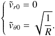 Mathematical equation: \appendix \setcounter{section}{5} \begin{equation} \left\lbrace \begin{array}{l} \dst \tvrz = \dst 0 \\ \dst \tvthetaz = \dst \sqrt{\frac{1}{R}}. \end{array} \right. \label{devnakaordrezero} \end{equation}