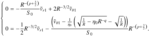 Mathematical equation: \appendix \setcounter{section}{5} \begin{equation} \left\lbrace \begin{array}{l} \dst 0 = - \frac{R^{-\left(p+\frac{3}{2} \right)}}{\sz}\tvru + \dst 2 R^{-3/2}\tvthetau \\ \dst 0 = \dst -\frac{1}{2}R^{-3/2}\tvru - \frac{\left(\tvthetau - \frac{1}{\etaz}\left( \sqrt{\frac{1}{R} - \etaz R^{-q}} - \sqrt{\frac{1}{R}} \right)\right)}{\sz}R^{-\left(p+\frac{3}{2} \right)}. \end{array} \right. \label{devnakau} \end{equation}