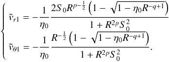 Mathematical equation: \appendix \setcounter{section}{5} \begin{equation} \left\lbrace \begin{array}{l} \dst \tvru = \dst - \frac{1}{\etaz} \frac{2 \sz R^{p- \frac{1}{2} } \left(1 - \sqrt{1 - \etaz R^{-q+1}} \right)}{1 + R^{2p} \szsq}\\ \dst \tvthetau = \dst - \frac{1}{\etaz} \frac{R^{-\frac{1}{2}} \left(1 - \sqrt{1 - \etaz R^{-q+1}} \right)}{1 + R^{2p}\szsq}. \end{array} \right. \label{directsolsyst} \end{equation}