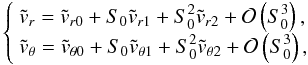 Mathematical equation: \appendix \setcounter{section}{6} \begin{equation} \left\lbrace \begin{array}{l} \dst \tvr = \dst \tvrz + \sz \tvru + \szsq \tvrd + \mathcal{O}\left(\sz^{3}\right),\\ \dst \tvtheta = \dst \tvthetaz + \sz \tvthetau + \szsq \tvthetad + \mathcal{O}\left(\sz^{3}\right), \end{array} \right. \label{dvptW77small} \end{equation}