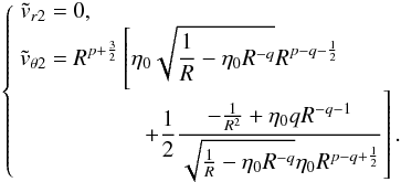 Mathematical equation: \appendix \setcounter{section}{6} \begin{equation} \left\lbrace \begin{array}{r@{\ }l} \dst \tvrd = & \dst 0,\\ \dst \tvthetad = & \dst R^{p+\frac{3}{2}}\left[\etaz \sqrtexpr R^{p-q-\frac{1}{2}}\right. \\ & \qquad\quad\left.\dst +\frac{1}{2}\frac{-\frac{1}{R^{2}} + \etaz q R^{-q-1}}{\sqrtexpr \etaz R^{p-q+\frac{1}{2}}} \right]. \end{array} \right. \label{dvptW77smallu} \end{equation}